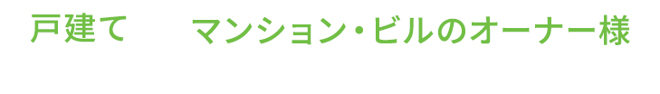 戸建てや、マンション・ビルのオーナー様まで様々なお客様のご要望にお応えします！